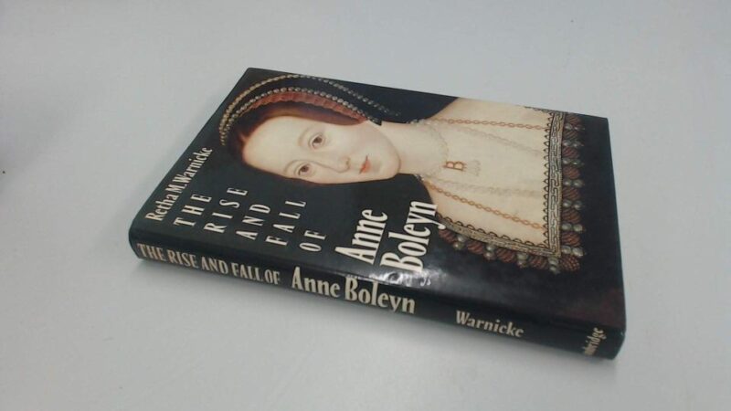 The Rise and Fall of: Anney Boleyn: Family Politics at the Court of Henry VIII