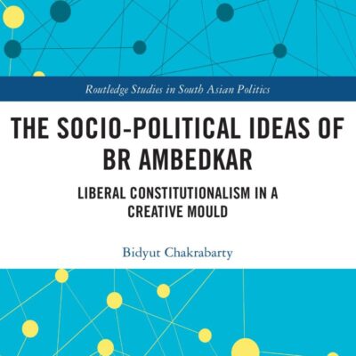The Socio-political Ideas of BR Ambedkar: Liberal constitutionalism in a creative mould (Routledge Studies in South Asian Politics)