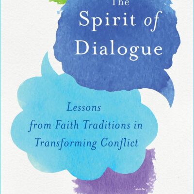 Spirit of Dialogue: Lessons from Faith Traditions in Transforming Conflict