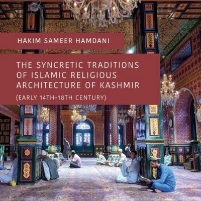 The Syncretic Traditions of Islamic Religious Architecture of Kashmir (Early 14th-18th Century)