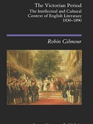 The Victorian Period : The Intellectual and Cultural Context of English Literature 1830-1890 [Paperback] Robin Gilmour [Paperback] Robin Gilmour
