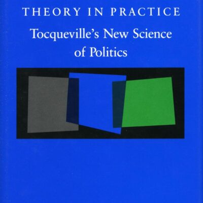 Theory in Practice: Tocqueville’s New Science of Politics
