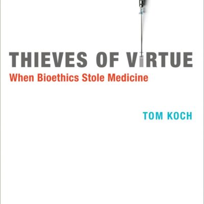 Thieves of Virtue: When Bioethics Stole Medicine