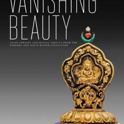 Vanishing Beauty: Asian Jewelry and Ritual Obejcts from the Barbara and David Kipper Collections