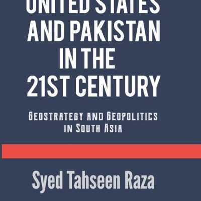 United States and Pakistan in the 21st Century: Geostrategy and Geopolitics in South Asia