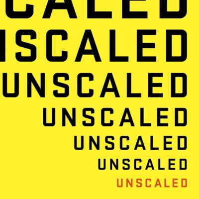 UNSCALED: HOW A.I. AND A NEW GENERATION OF UPSTARTS ARE CREATING THE ECONOMY OF THE FUTURE