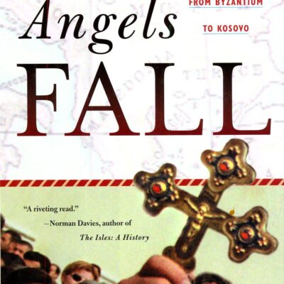 Why Angels Fall: A Journey Through Orthodox Europe From Byzantium to Kosovo