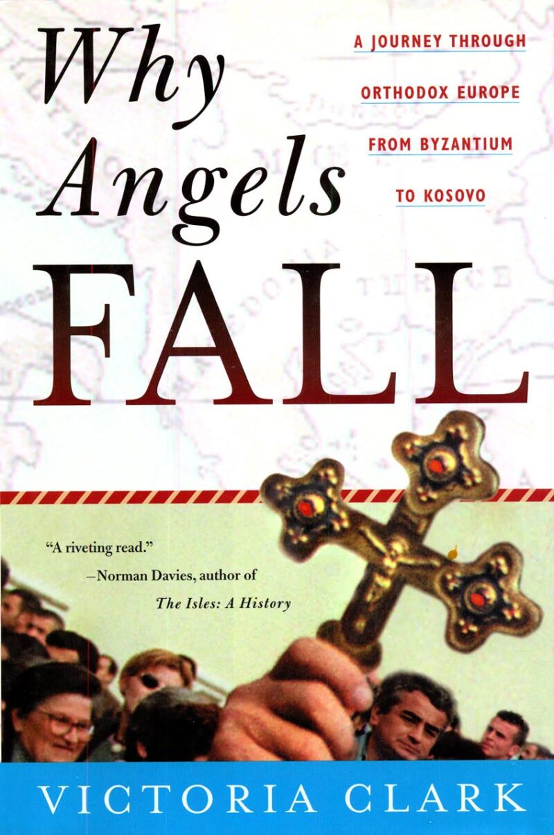 Why Angels Fall: A Journey Through Orthodox Europe From Byzantium to Kosovo