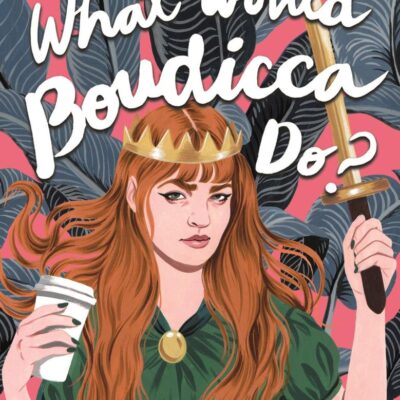 What Would Boudicca Do?: Everyday Problems Solved by History's Most Remarkable Women