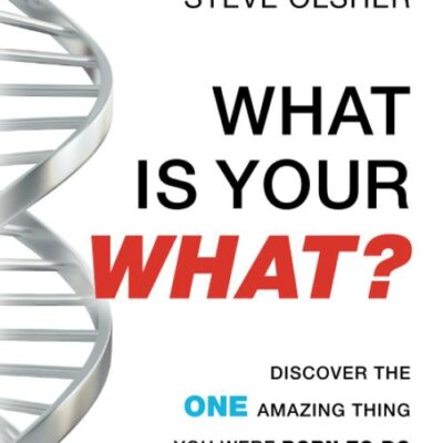 What Is Your WHAT? - Discover the One Amazing Thing You Were Born to Do