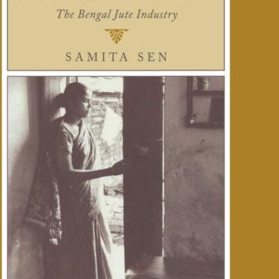 Women and Labour in Late Colonial India: The Bengal Jute Industry: 3 (Cambridge Studies in Indian History and Society)