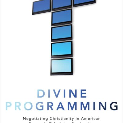 Divine Programming: Negotiating Christianity in American Dramatic Television Production 1996-2016