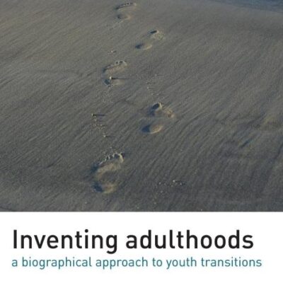 INVENTING ADULTHOODS: A Biographical Approach to Youth Transitions (Published in Association with The Open University)