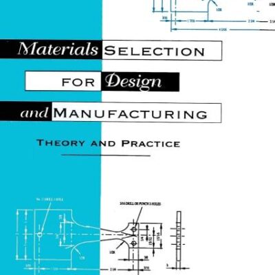 MATERIALS SELECTION FOR DESIGN AND MANUFACTURING: THEORY AND PRACTICE