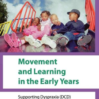 MOVEMENT AND LEARNING IN THE EARLY YEARS: Supporting Dyspraxia (DCD) and Other Difficulties