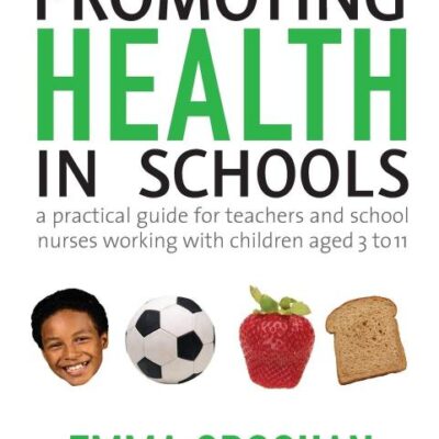 PROMOTING HEALTH IN SCHOOLS: A Practical Guide for Teachers and School Nurses Working with Children Aged 3 to 11