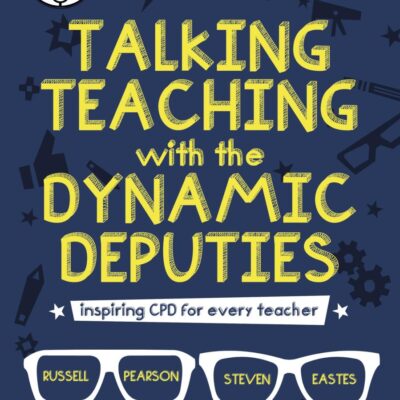 Talking Teaching with the Dynamic Deputies: Inspiring CPD for every teacher (Corwin Ltd)