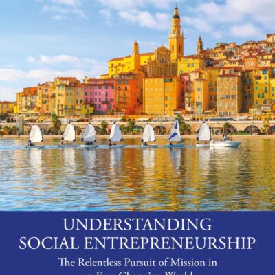 Understanding Social Entrepreneurship: The Relentless Pursuit of Mission in an Ever Changing World