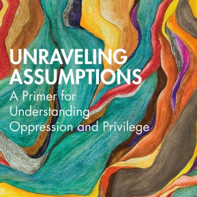 Unraveling Assumptions: A Primer for Understanding Oppression and Privilege
