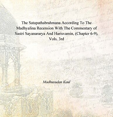 The Satapathabrahmana According To The Madhyalina Recension With The Commentary Of Sastri Sayanararya And Harisvamin