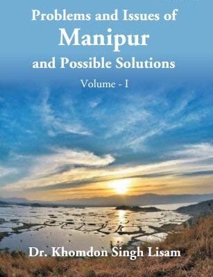 Problems and Issues of Manipur and Possible Solutions (Vol I)
