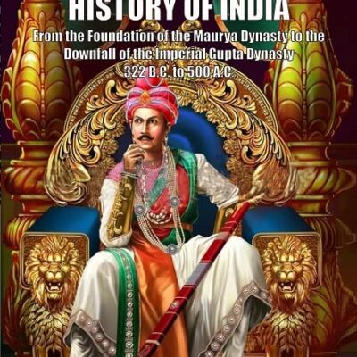 A PEEP INTO THE EARLY HISTORY OF INDIA - From the Foundation of the Maurya Dynasty to the Downfall of the Imperial Gupta Dynasty 322 B.C. to 500 A.C.