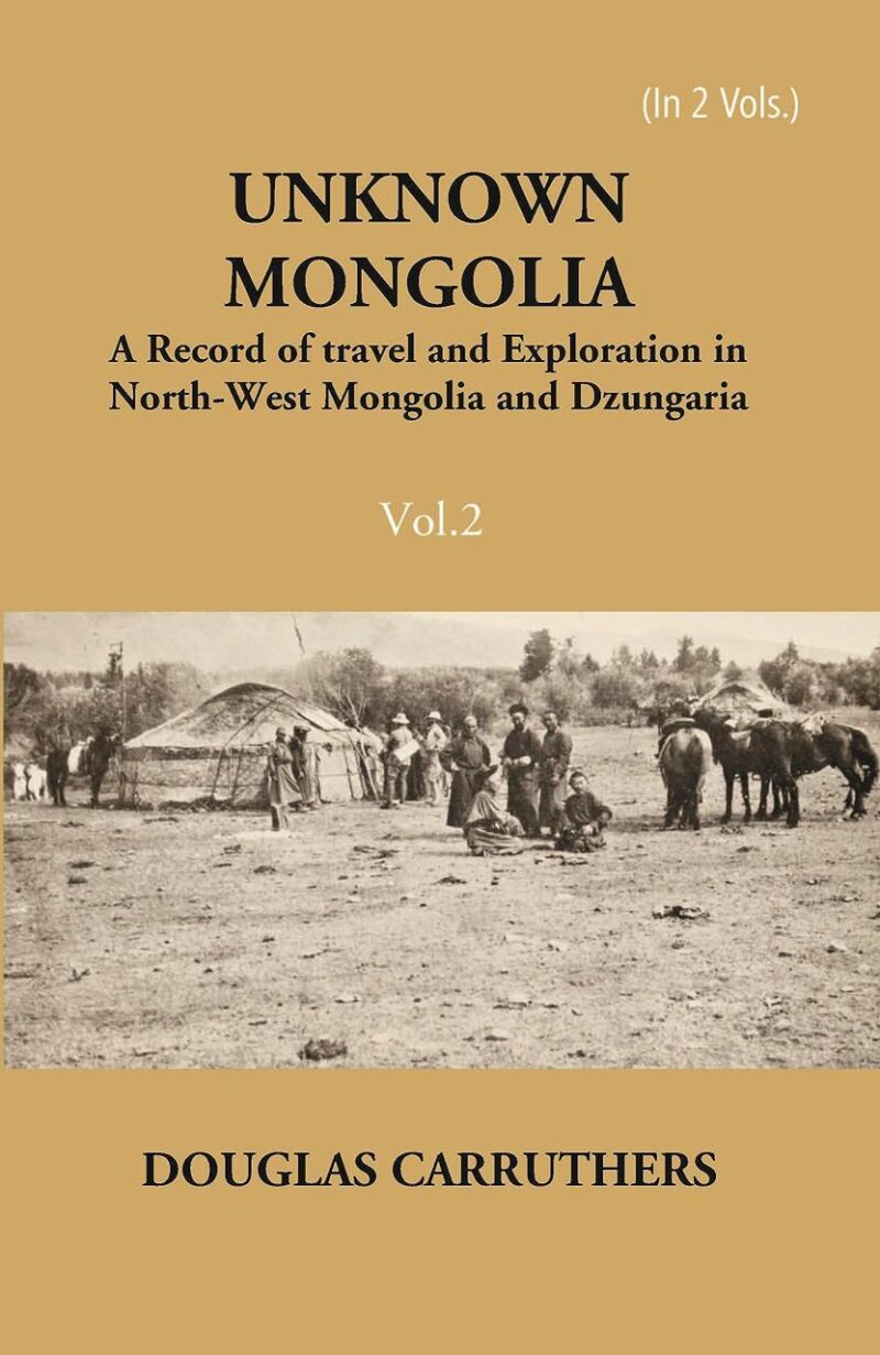 Unknown Mongolia - A Record of Travel and Exploration in North - West Mongolia and Dzungaria - 2 Vols. [Hardcover] Douglas Carruthers