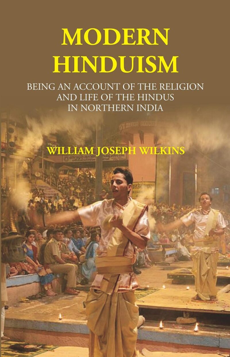 Modern Hinduism: Being An Account Of The Religion And Life Of The Hindus In Northern India