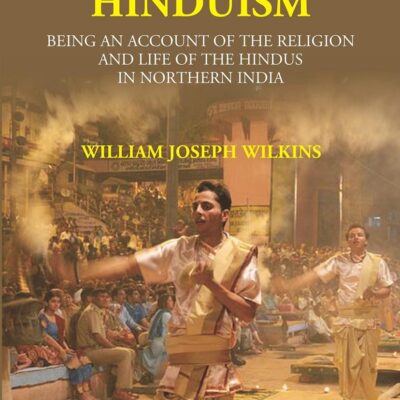 Modern Hinduism: Being An Account Of The Religion And Life Of The Hindus In Northern India