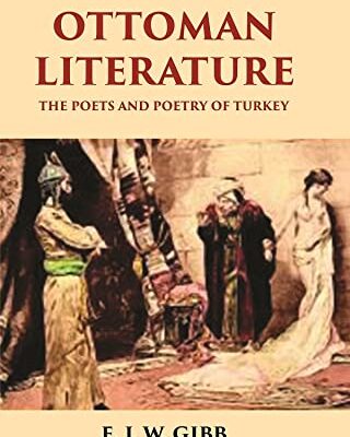OTTOMAN LITERATURE: THE POETS AND POETRY OF TURKEY