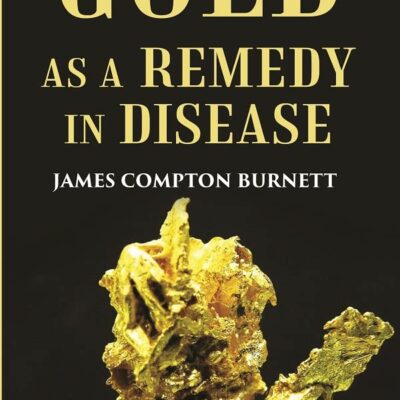 Gold as a remedy in disease: Notably in Some Forms of Organic Heart Disease [Hardcover]