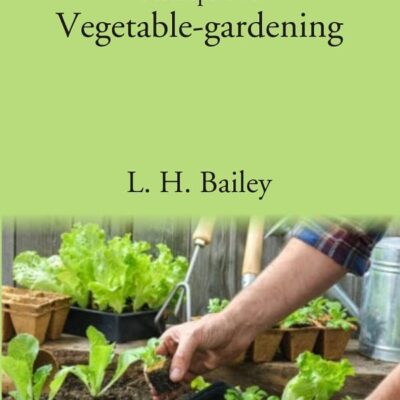 The Principles of Vegetable-gardening [Hardcover]