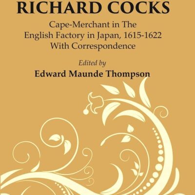 Diary Of Richard Cocks : Cape-merchant In The English Factory In Japan