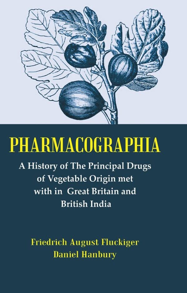 Pharmacographia : A History Of The Principal Drugs Of Vegetable Origin Met With In British India [Hardcover]