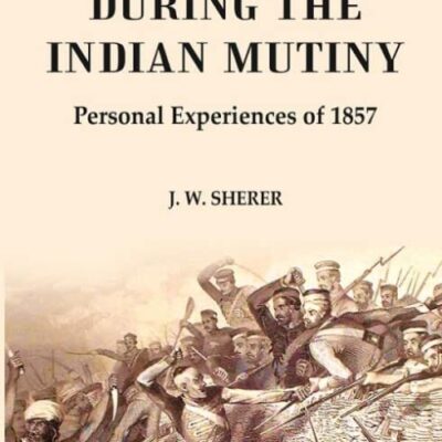 Daily Life During the Indian Mutiny: Personal Experiences of 1857