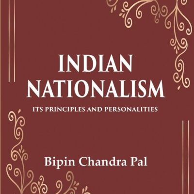 Indian Nationalism Its Principles and Personalities