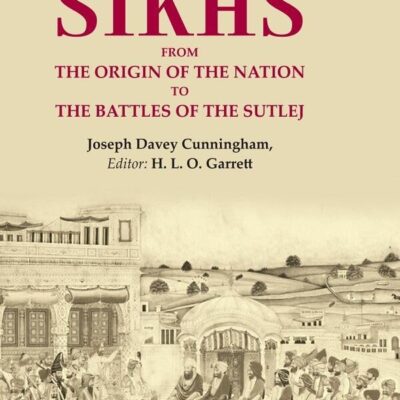 A History of the Sikhs From the Origin of the Nation to the Battles of the Sutlej