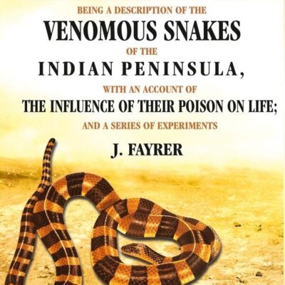 The Thanatophidia of India being a Description of the Venomous Snakes of the Indian Peninsula: With an Account of the Influence of their