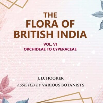 The Flora of British India : Orchideae to Cyperaceae 6th [Hardcover]