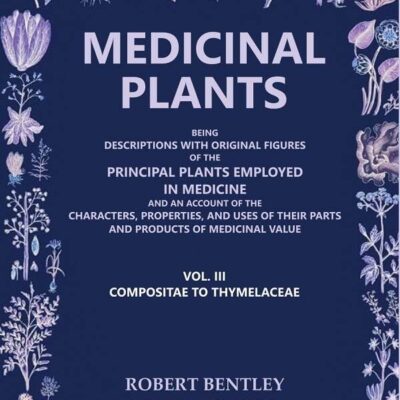 Medicinal Plants: Being Descriptions with Original Figures of the Principal Plants Employed in Medicine (Compositae to Thymelaceae) 3rd [Hardcover]
