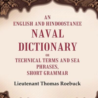 An English and Hindoostanee Naval Dictionary of Technical Terms and Sea Phrases: Short Grammar [Hardcover]