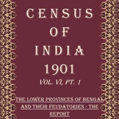 Census of India 1901: The Lower Provinces of Bengal And Their Feudatories - The Imperial Tables Volume Book 13 Vol. VI-A