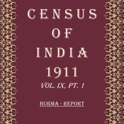 Census Of India 1911: Burma - Tables Volume Book 15 Vol. IX