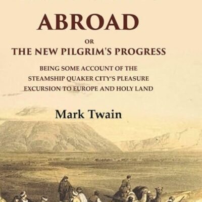 The Innocents Abroad or the New Pilgrim's Progress Being Some Account of the Steamship Quaker city’s Pleasure Excursion to Europe and Holy Land Volume 2nd [Hardcover]