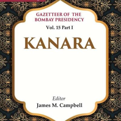 Gazetteer of the Bombay Presidency: Kanara Vol. 15 Part I