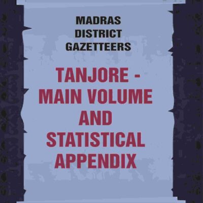 Madras District Gazetteers: Tanjore: Main Volume and Statistical Appendix 19th