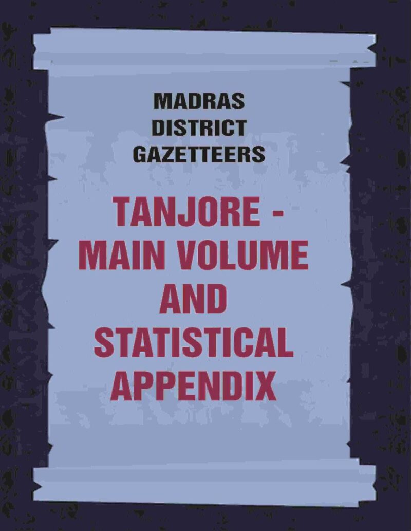 Madras District Gazetteers: Tanjore: Main Volume and Statistical Appendix 19th