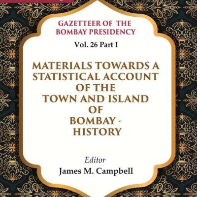 Gazetteer of the Bombay Presidency: Materials Towards a Statistical Account of the Town and Island of Bombay - History Vol. 26 Part I [Hardcover]