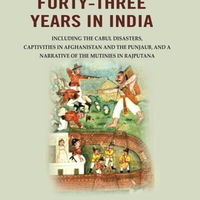 Reminiscences of Forty-Three Years in India: Including the Cabul disasters