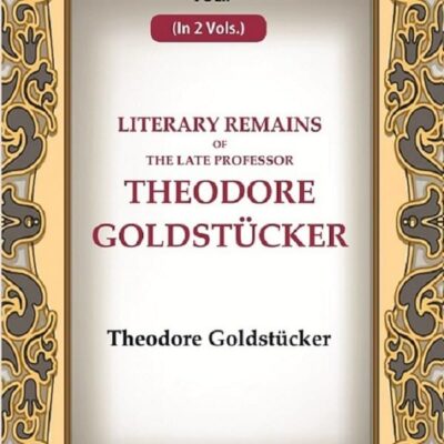 Literary Remains Of The Late Professor Theodore Goldstücker 1st